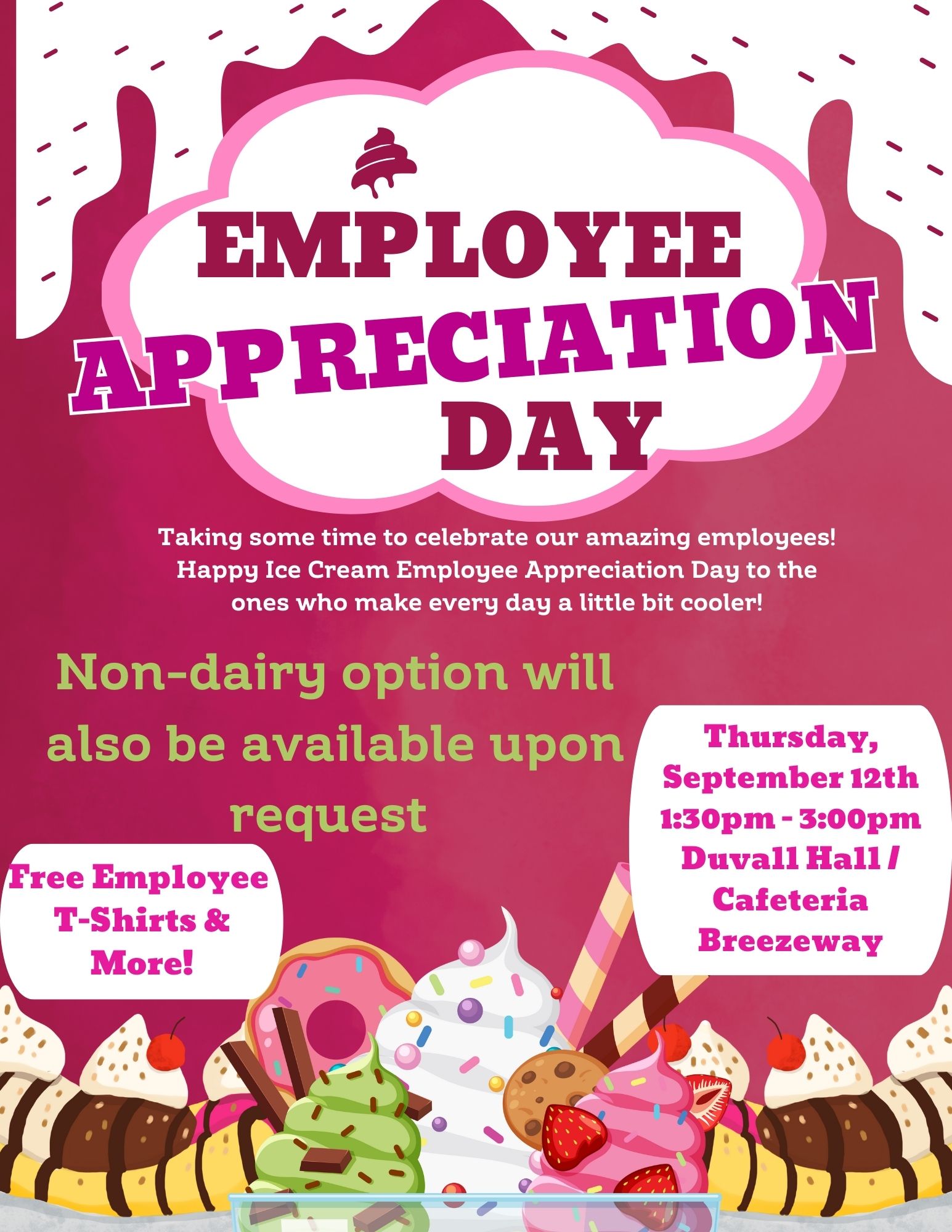 Poster for Employee Appreciation Day featuring various ice creams. Poster text is: Taking some time to celebrate our amazing employees! Happy Ice Cream Employee Appreciation Day to the ones who make every day a little bit cooler! Non-dairy option will also be available upon request. Free employee T-shirts and more! Thursday, September 12, 1:30 p.m.-3 p.m. Duvall Hall/Cafeteria Breezeway